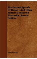 Peasant Speech Of Devon - And Other Matters Connected Therewith (Second Edition)