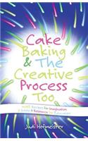 Cake Baking & the Creative Process: Recipes for Imagination! a Resource for Educators(English)