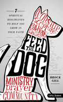 Feed the Dog - Teen Bible Study Book: 7 Spiritual Disciplines to Help You Grow in Your Faith