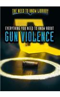 Everything You Need to Know about Gun Violence: (Need to Know Library)