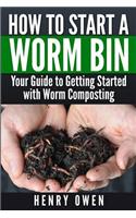 How to Start a Worm Bin: Your Guide to Getting Started with Worm Composting