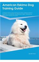 American Eskimo Dog Training Guide American Eskimo Dog Training Includes: American Eskimo Dog Tricks, Socializing, Housetraining, Agility, Obedience, Behavioral Training and More