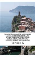 Forex Trading For Beginners: Little Dirty Secrets And Weird Unknown Crashing It But Simple Tactics To Instant Forex Millionaire: Escape 9-5, Live Anywhere, Joint The New Rich