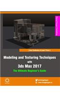 Modeling and Texturing Techniques with 3ds Max 2017: The Ultimate Beginner's Guide