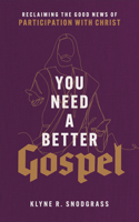 You Need a Better Gospel – Reclaiming the Good News of Participation with Christ