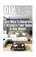 DIY Household Hacks: Easy Way To Decorate & Organize Your Home In One Week!: (DIY Projects For Home, Woodworking, Knitting, Garland Ideas, DIY Ideas, Crafts From Natural