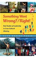 Something Went Wrong? / Right!: Real Studies of Leadership in Cross-Cultural Ministry
