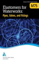 M75 Elastomers for Waterworks: Pipes, Valves, and Fittings, First Edition