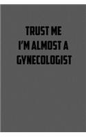 Trust Me I&#65533;m Almost a Gynecologist: 6x9 Journal sarcastic work hospital notebook gift presents for under 10 dollars