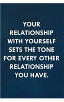 Your relationship with yourself sets the tone for every other relationship you have.