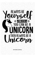 Always Be Yourself Unless You Can Be A Unicorn Then Always Be A Unicorn