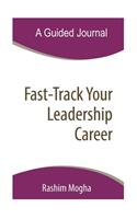 Fast-Track Your Leadership Career - A Guided Journal