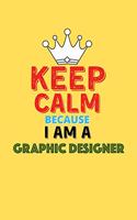 Keep Calm Because I Am A Graphic Designer - Funny Graphic Designer Notebook And Journal Gift: Lined Notebook / Journal Gift, 120 Pages, 6x9, Soft Cover, Matte Finish