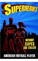Superheroes Without Capes Are Called AMERICAN FOOTBALL PLAYER