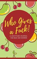 Who Gives a Fuck! A Gratitude Journal for Bad Ass Women