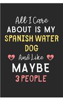 All I care about is my Spanish Water Dog and like maybe 3 people: Lined Journal, 120 Pages, 6 x 9, Funny Spanish Water Dog Gift Idea, Black Matte Finish (All I care about is my Spanish Water Dog and like maybe 3 pe