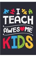I Teach Awesome Kids: Autism Awareness Lined Notebook, Journal, Organizer, Diary, Composition Notebook, Gifts for Autism Supporters