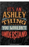 Ashley: It's An Ashley Thing You Wouldn't Understand - Ashley Name Planner With Notebook Journal Calendar Personel Goals Password Manager & Much More, Perfe