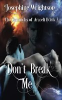 Don't Break Me.: (3 The Chronicles of Araceli)