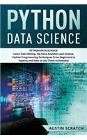 Python Data Science: from Beginner to Experts About Techniques of Data Mining, Big Data Analytics and Science, Python Programming and How to Use Them in Business