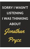 Sorry I Wasn't Listening I Was Thinking About Jonathan Pryce: Jonathan Pryce Journal Notebook to Write Down Things, Take Notes, Record Plans or Keep Track of Habits (6" x 9" - 120 Pages)