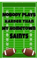 Nobody Plays Harder Than My Hometown Saints: Football Playbook For Football Coaches, Fantasy Football Players, and Die-hard Football Fans. Draw Up Winning Plays Effortlessly Or Simply Use As Yo