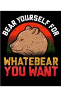 Bear Yourself For Whatebear You Want