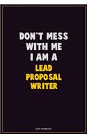 Don't Mess With Me, I Am A Lead Proposal Writer