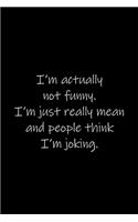 I'm actually not funny. I'm just really mean and people think I'm joking.: Journal or Notebook (6x9 inches) with 120 doted pages.