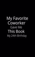 My Favorite Coworker Gave Me This Book My 24th Birthday-: Gifts for Coworker-birthday Gift, Lined Notebook, Lined Blank Notebook Journal.