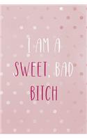 I Am A Sweet, Bad Bitch
