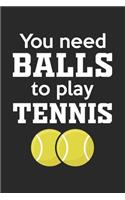 You need Balls to play tennis: diary, notebook, book 100 lined pages in softcover for everything you want to write down and not forget