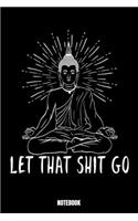 Let That Shit Go Notebook: Yoga Notebook, Planner, Journal, Diary, Planner, Gratitude, Writing, Travel, Goal, Bullet Notebook - Size 6 x 9 - 110 Lined Pages - Office Equipment