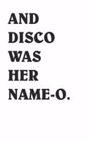 And Disco Was her Name-O Cool Disco Lover 120 Page Notebook Lined Journal