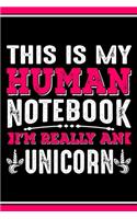 This Is My Human Notebook I'm Really a Unicorn: Lined Notebook Journal/Diary - 120 Pages (6 x 9 inches) - Perfect Gift Idea for Unicorn Lover
