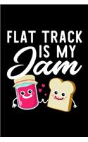 Flat Track Is My Jam: Funny Notebook for Flat Track Fan - Great Christmas & Birthday Gift Idea for Flat Track Fan - Flat Track Journal - 100 pages 6x9 inches