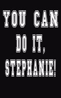 You Can Do It, Stephanie!: College Ruled Notebook Journal for Stephanie