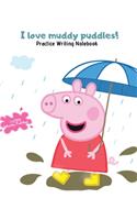 I Love Muddy Puddles - Peppa Dancing in the Rain Practice Writing Notebook for Girls and Boys