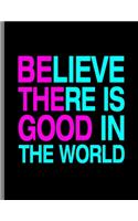 Believe There Is Good In The World