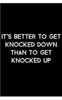 It's Better To Get Knocked Down Than To Get Knocked Up