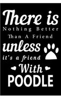 There is nothing better than a friend unless it is a friend with Poodle