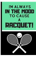 I'm Always in the Mood to Cause a Racquet!: Coach or Tennis Player Gift: Blank Score Card Training Log Tennis Match Notebook