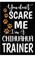 You don't scare me I'm A Chihuahua Trainer: Chihuahua Training Log Book gifts. Best Dog Trainer Log Book gifts For Dog Lovers who loves Chihuahua. Cute Chihuahua Trainer Log Book Gifts is the 