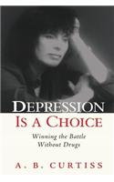Depression is a Choice: Winning the Fight without Drugs