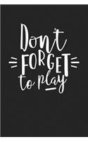Don't Forget to Play: A 6x9 Inch Matte Softcover Journal Notebook with 120 Blank Lined Pages and an Uplifting Cover Slogan