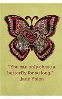 You can only chase a butterfly for so long -Jane Yolen - Tan