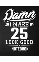 Damn I Make 25 Look Good Notebook