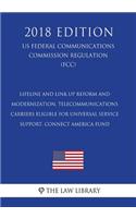 Lifeline and Link Up Reform and Modernization, Telecommunications Carriers Eligible for Universal Service Support, Connect America Fund (US Federal Communications Commission Regulation) (FCC) (2018 Edition)