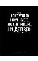 I Don't Want To. I Don't Have To. You Can't Make Me. I'm Retired: Composition Notebook: Wide Ruled(96 Composition Notebook: Wide Ruled)