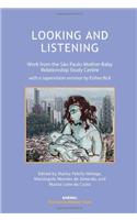 Looking and Listening: Work From the Sao Paulo Mother-Babay RElationship Study Centre With a Supervision Seminar by Esther Bick